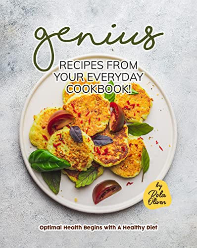 Genius Recipes from Your Everyday Cookbook!: Optimal Health Begins with A Healthy Diet