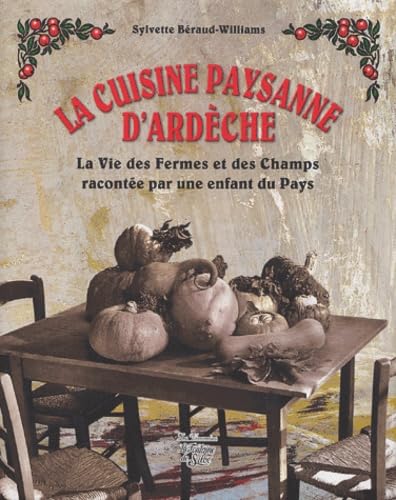 La cuisine paysanne d'Ardèche: La vie des fermes et des champs racontée par une enfant du pays