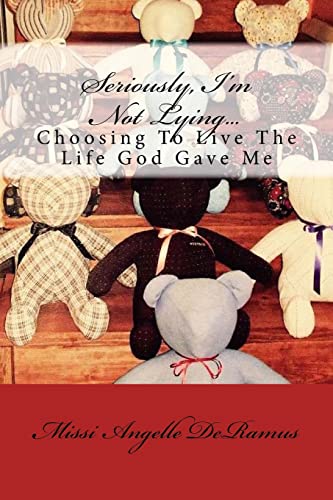 Seriously, I'm Not Lying...: Choosing To Live The Life God Gave Me
