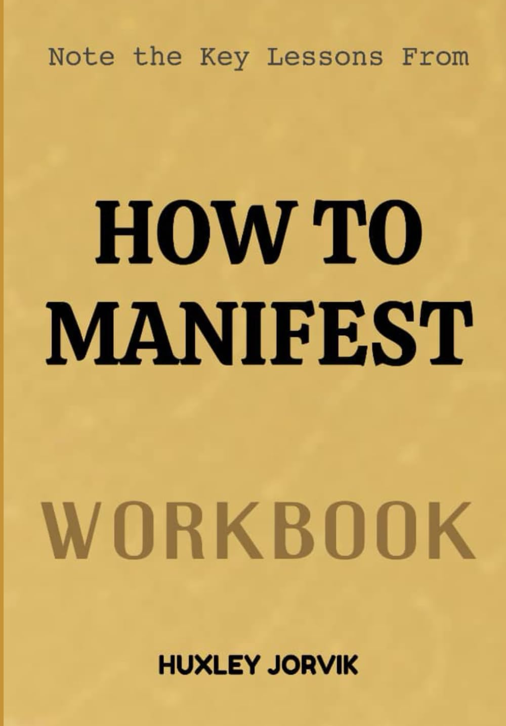 Note The Key Lessons From How To Manifest Workbook: The Clear Guide to Creating the Life You Want