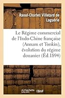 Le Ra(c)Gime Commercial de L'Indo-Chine Franaaise (Annam Et Tonkin), A(c)Volution Du Ra(c)Gime Douanier 2013417977 Book Cover
