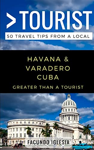 Greater Than a Tourist- Havana & Varadero Cuba: 50 Travel Tips from a Local (Greater Than a Tourist Caribbean)