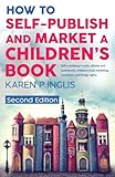 How to Self-publish and Market a Children's Book (Second Edition): Self-publishing in print, eBooks and audiobooks, children's book marketing, translation and foreign rights