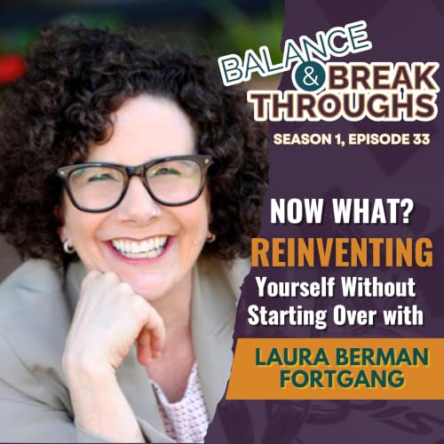 Now What? Reinventing Yourself Without Starting Over with Laura Berman Fortgang