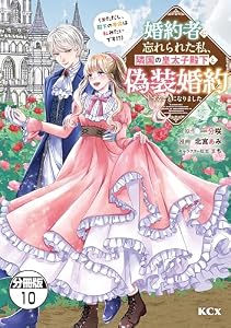 婚約者に忘れられた私、隣国の皇太子殿下と偽装婚約することになりました（※ただし、殿下の本命は私みたいです！？）　分冊版（１０） (異世界ヒロインファンタジー)