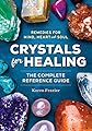 Crystals for Healing: The Complete Reference Guide With Over 200 Remedies for Mind, Heart & Soul
