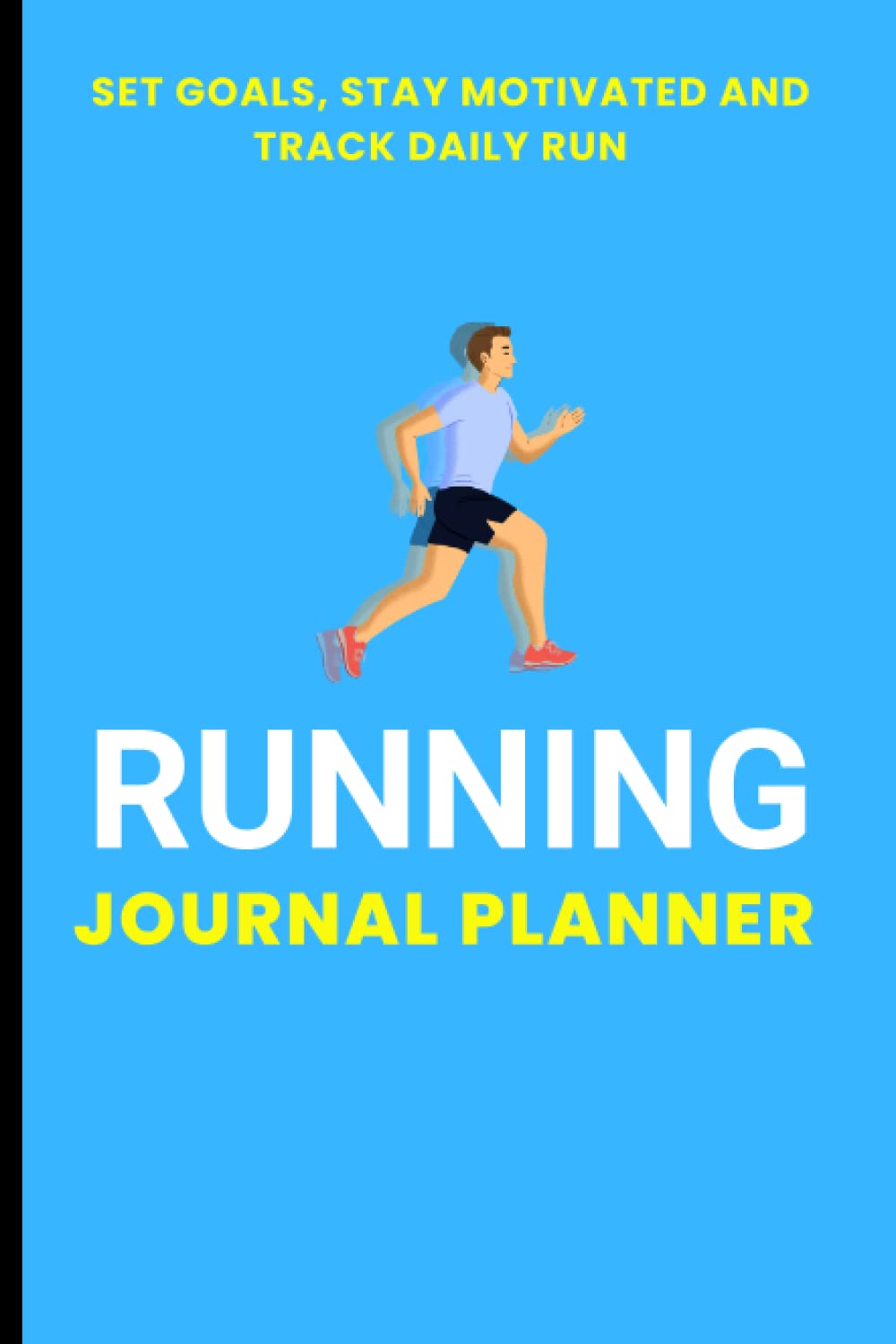 Running Journal Planner: Set Goals, Stay Motivated and Track Your Daily Run, 120 Pages
