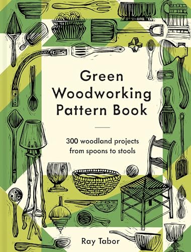Green Woodworking Pattern Book: 300 woodland projects from spoons to