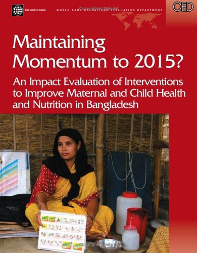 Buy Maintaining Momentum To 2015: An Impact Evaluation of Interventions to Improve Maternal And Child Health And Nutrition Outcomes in Bangladesh (Operations Evaluation Studies) — BookShops.in