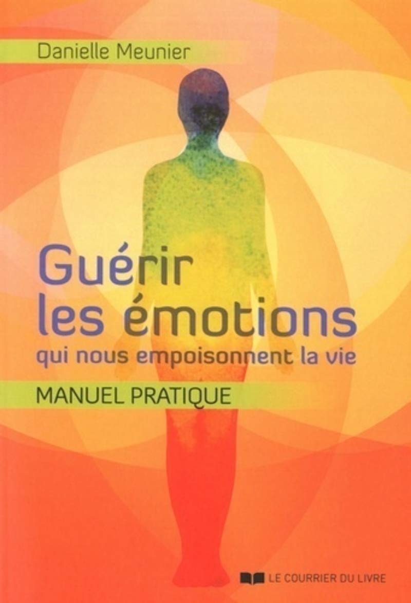 Guérir les émotions qui nous empoisonnent la vie