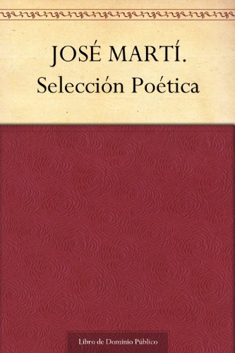 JOSÉ MARTÍ. Selección Poética (Spanish Edition)