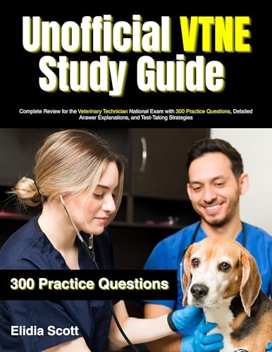 Unofficial VTNE Study Guide: Complete Review for the Veterinary Technician National Exam with 300 Practice Questions, Detailed Answer Explanations, and Test-Taking Strategies (English Edition)