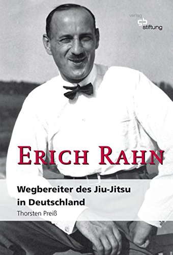 Erich Rahn - Wegbereiter des Jiu-Jitsu in Deutschland : Preiß, Thorsten ...