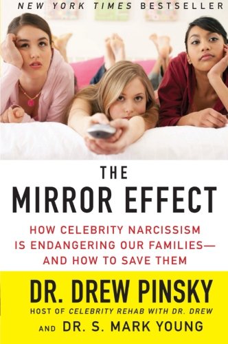 The Mirror Effect: How Celebrity Narcissism Is Endangering Our Families--And How to Save Them