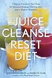 The Juice Cleanse Reset Diet: 7 Days to Transform Your Body for Increased Energy, Glowing Skin, and a Slimmer Waistline