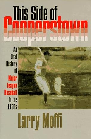 This Side of Cooperstown: An Oral History of Major League Baseball in the 1950s