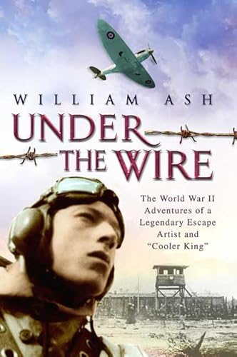Under the Wire: The World War II Adventures of a Legendary Escape Artist and 