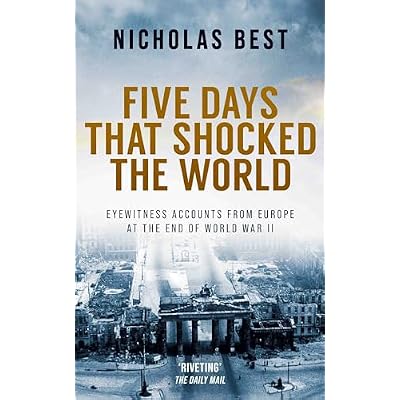 FIVE DAYS THAT SHOCKED THE WORLD eyewitness accounts from Europe at the end of World War II