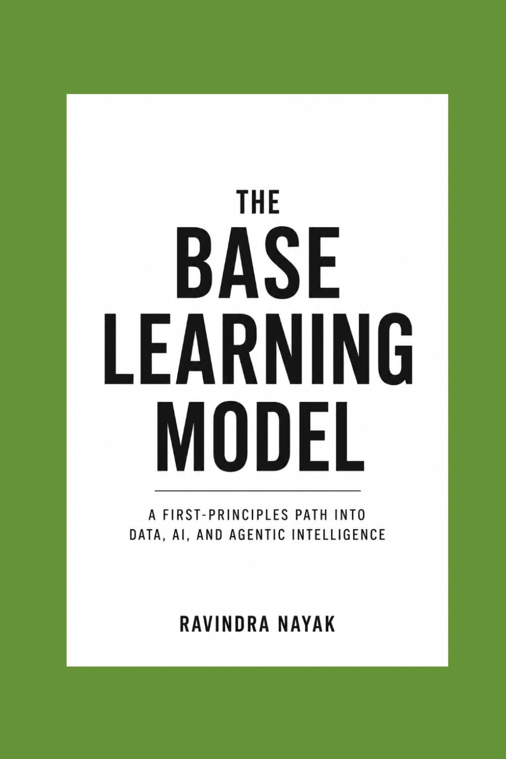 The Base Learning Model: Bundle One — Mind Before Complexity: 1 (The Base Learning Model: A First-Principles Path into Data, AI, and Agentic Intelligence)