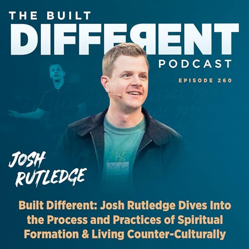 Built Different: Josh Rutledge on The Process & Practices of Spiritual Formation & Living Counter-Culturally, Ep. 260 Podcast Por arte de portada