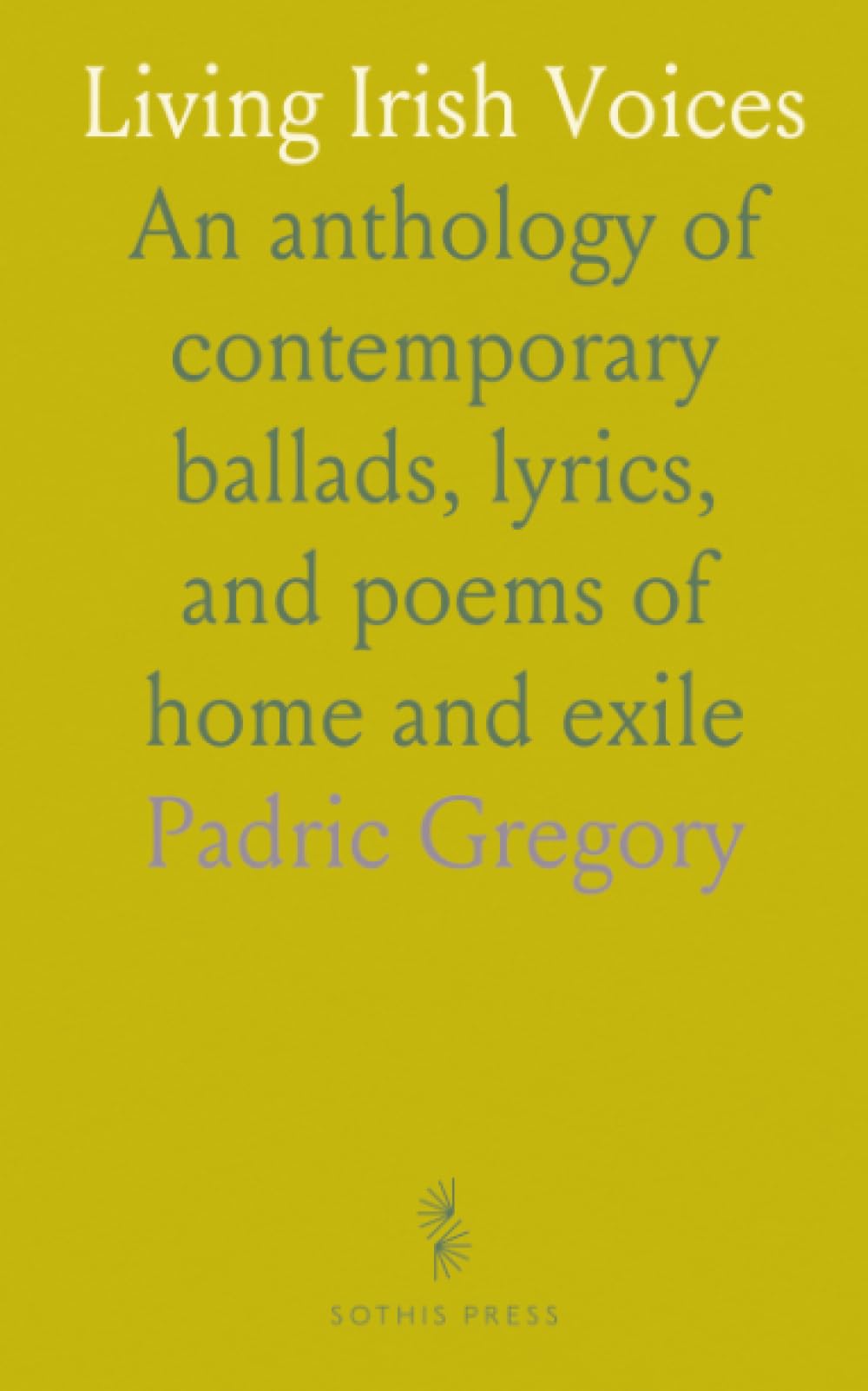 Living Irish Voices: An anthology of contemporary ballads, lyrics, and poems of home and exile