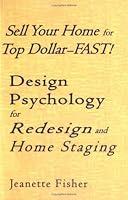 Sell Your Home for Top Dollar--FAST! Design Psychology for Redesign and Home Staging 0974932841 Book Cover