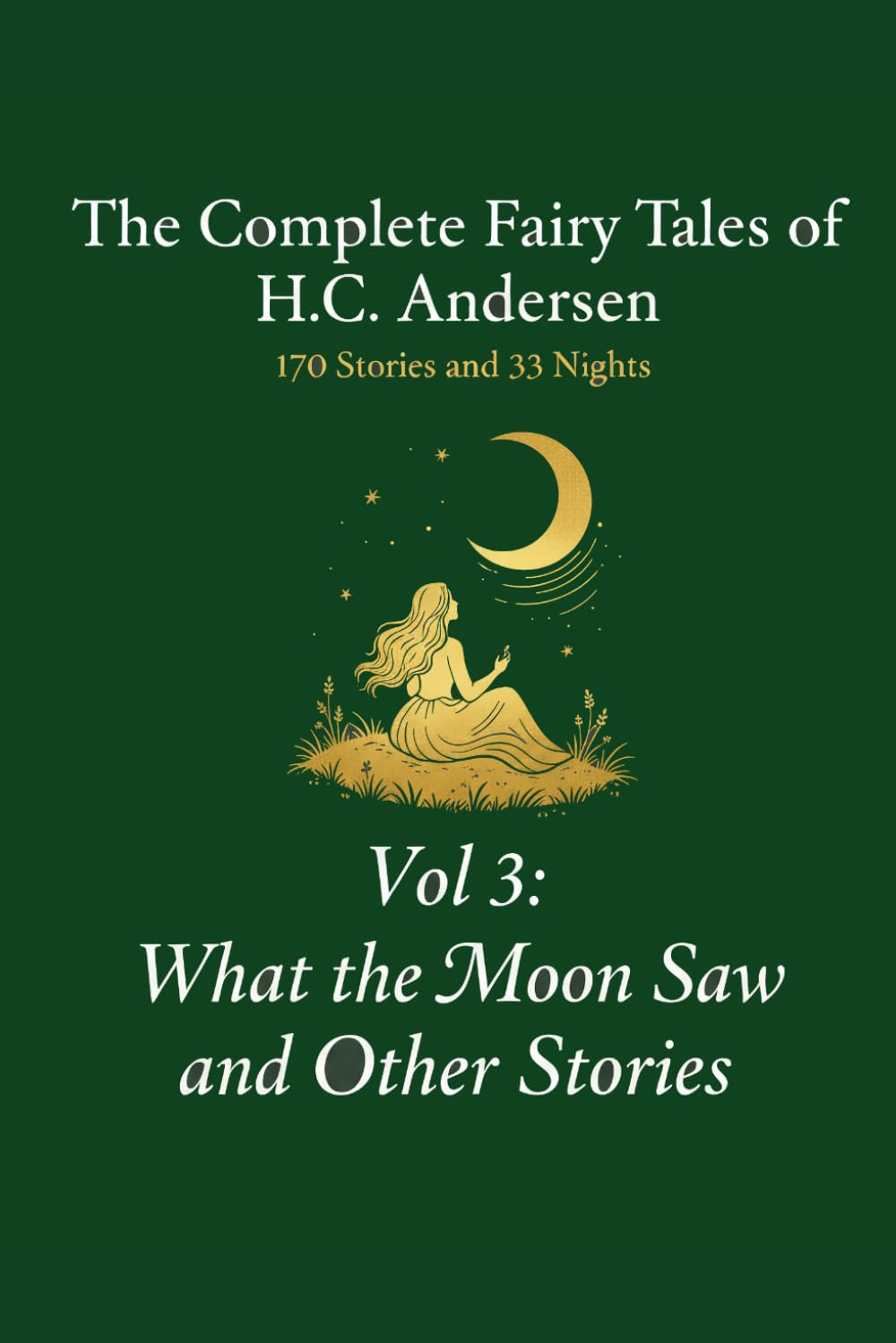 The Complete Fairy Tales of H.C. Andersen: Volume 3 What the Moon Saw and Other Stories (The 203 Tales of Andersen)