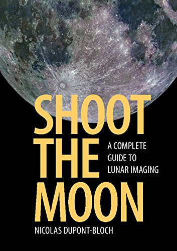 Shoot the Moon: A Complete Guide to Lunar Imaging      1st Edition, Kindle Edition