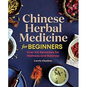 Chinese Herbal Medicine for Beginners: Over 100 Remedies for Wellness and Balance Paperback – April 7, 2020