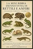 La Mini Bibbia Definitiva Di Rettili E Anfibi: Collezione Completa - 15 Libri In 1: Una guida pratica per allevare tartarughe, tartarughe, serpenti, ... iguane, camaleonti, rane, rospi, salamandre