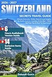 Switzerland Secrets Travel Guide: Ultimate Itineraries, Hidden Gems & Local Insights for Zurich, Lucerne, Interlaken & the Alps + Swiss Rail Pass Tips & Must-Try Experiences