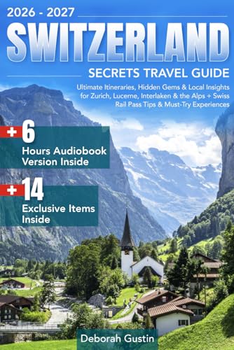 Switzerland Secrets Travel Guide: Ultimate Itineraries, Hidden Gems & Local Insights for Zurich, Lucerne, Interlaken & the Alps + Swiss Rail Pass Tips & Must-Try Experiences