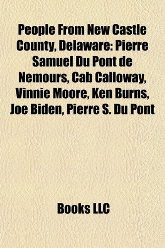 People from New Castle County, Delaware: Pierre Samuel Du Pont de Nemours, Cab Calloway, Vinnie Moore, Ken Burns, Joe Biden, Pierre S. Du Pont Paperback – Import, 25 June 2011