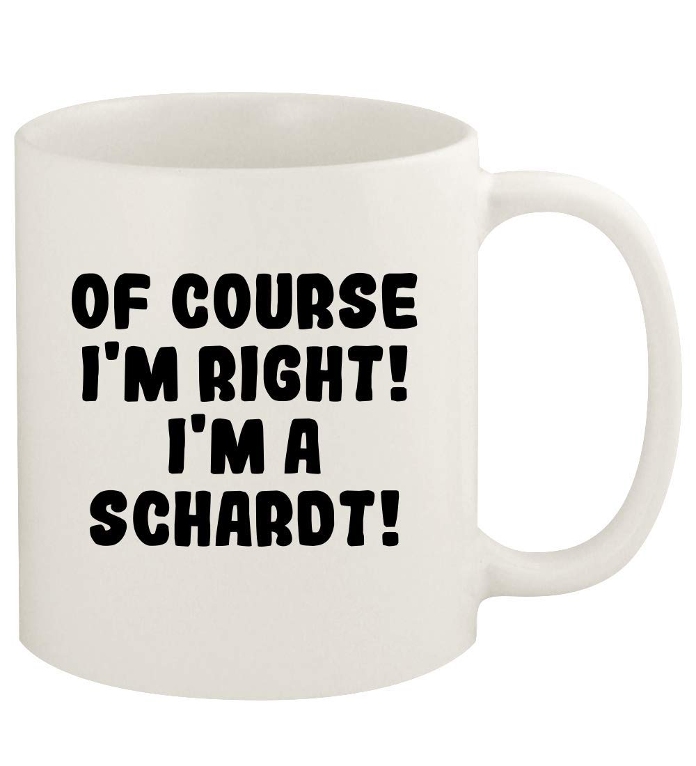 Of Course I'm Right! I'm A Schardt! - 11oz Ceramic White Coffee Mug Cup, White