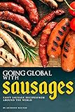GOING GLOBAL WITH SAUSAGES: Tasty Sausage Recipes from Around the World
