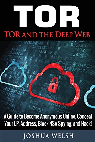 Tor and the Deep Web: A Guide to Become Anonymous Online, Conceal Your Ip Address, Block Nsa Spying and Hack!: 1 (Tor, Python Programming, Hacking, Bitcoin)