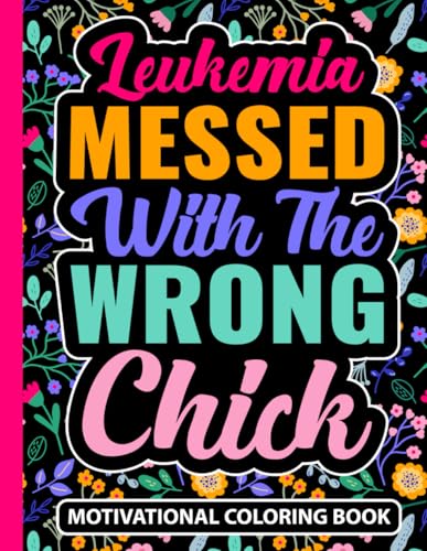Leukemia Messed With The Wrong Chick Motivational Coloring Book: Uplifting Cancer Gift for Women and Teens (30 Encouraging Quotes) Chemo Treatment ... x 11) Inspirational Care Gifts for Patients