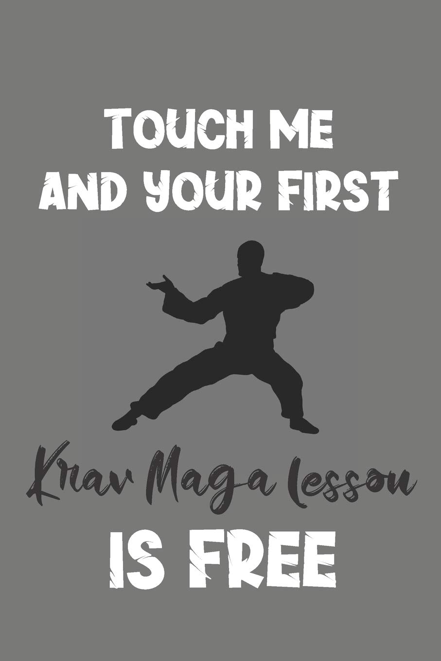 Touch Me and Your First Krav Maga Lesson Is Free: Krav Maga Gift - Lined Notebook Journal Featuring Martial Art