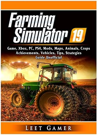 Farming Simulator 19 Game, Xbox, PC, PS4, Mods, Maps, Animals, Crops, Achievements, Vehicles, Tips, Strategies, Guide Unofficial Paperback – 1 Feb. 2019