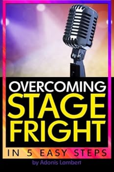 Paperback Overcoming Stage Fright: Discover How to Get Over Stage Fright in 5 Easy Steps Book