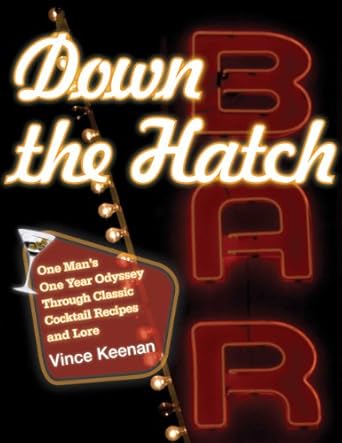 Down the Hatch: One Man's One Year Odyssey Through Classic Cocktail Recipes and Lore