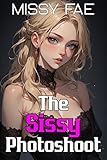 The Sissy Photoshoot; Naughty MM Feminization Short Story (Femboy Sissification; Femininization; Male/Femboy Explicit Romance Book 22)