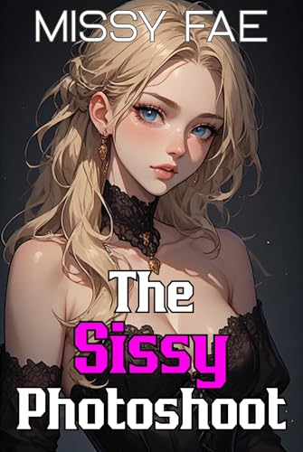 The Sissy Photoshoot; Naughty MM Feminization Short Story (Femboy Sissification; Femininization; Male/Femboy Explicit Romance Book 22)