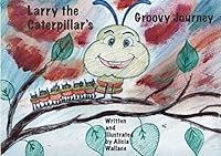 Larry the Caterpillar's Groovy Journey 1735399205 Book Cover