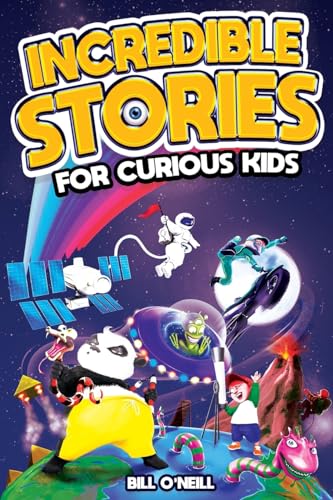 Incredible Stories for Curious Kids: A Fascinating Collection of Unbelievable True Tales to Inspire & Amaze Young Readers