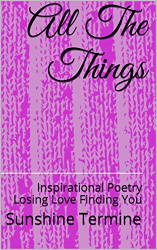 All The Things : Inspirational Poetry Losing Love Finding You
