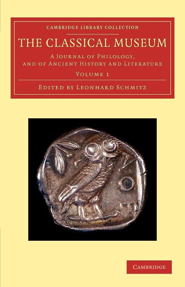 The Classical Museum: A Journal Of Philology, And Of Ancient History And Literature: Volume 1 (Cambridge Library Collection - Classic Journals)