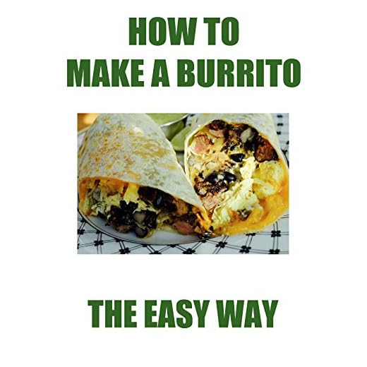 How To Make a Burrito The Easy Way