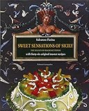 Sweet sensations of Sicily. The legacy of Biagio Settepani with forty-six original master recipes