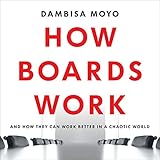 How Boards Work: And How They Can Work Better in a Chaotic World